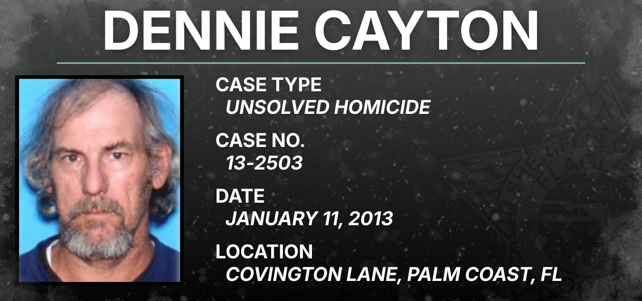 Dennie Cayton / Case Type: Unsolved homicide / Case No.:13-2503 / Date: January 11, 2013 / Location: Covington Lane, Palm Coast, FL
