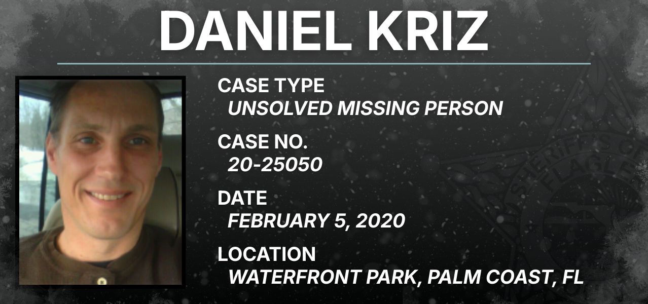 Daniel Kriz / Case Type: Unsolved missing person / Case No.: 20-25050 / Date: February 5, 2025 / Location: Waterfront Park, Palm Coast, FL