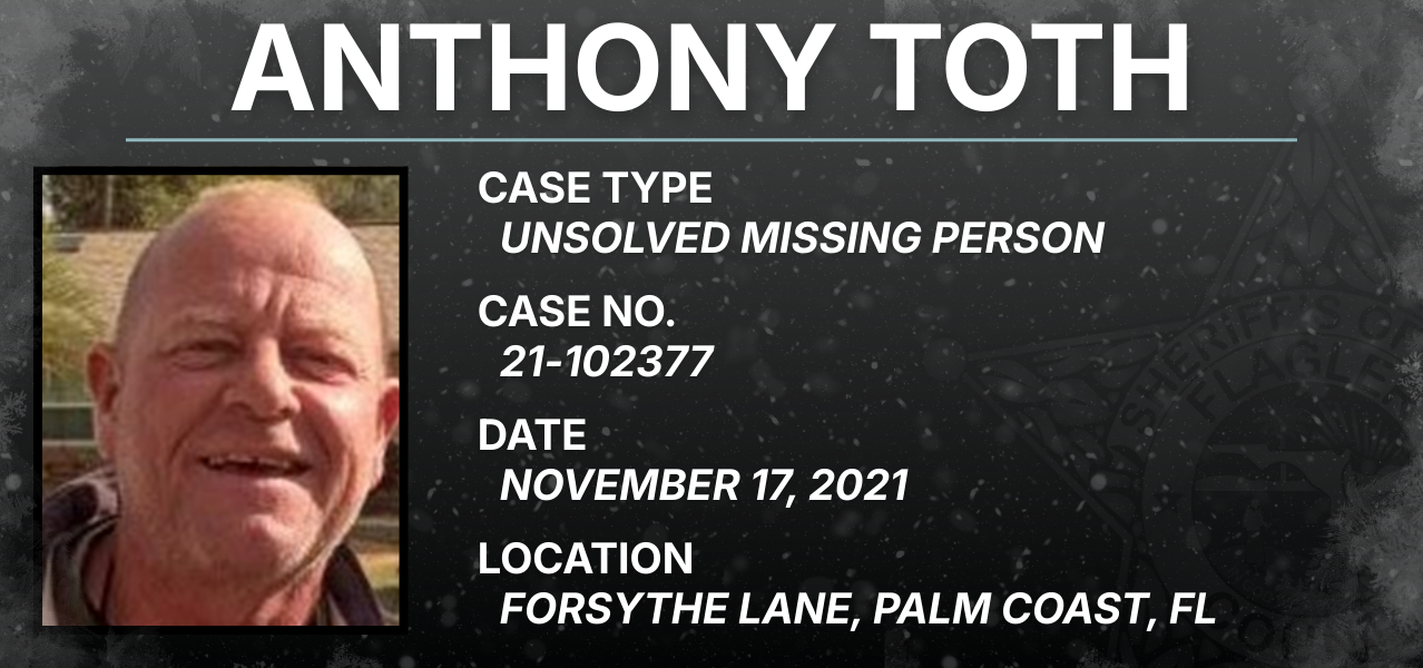 Anthony Toth / Case Type: Unsolved missing person / Case No.: 21-102377 / Date: November 17, 2021 / Location: Forsythe Lane, Palm Coast, FL