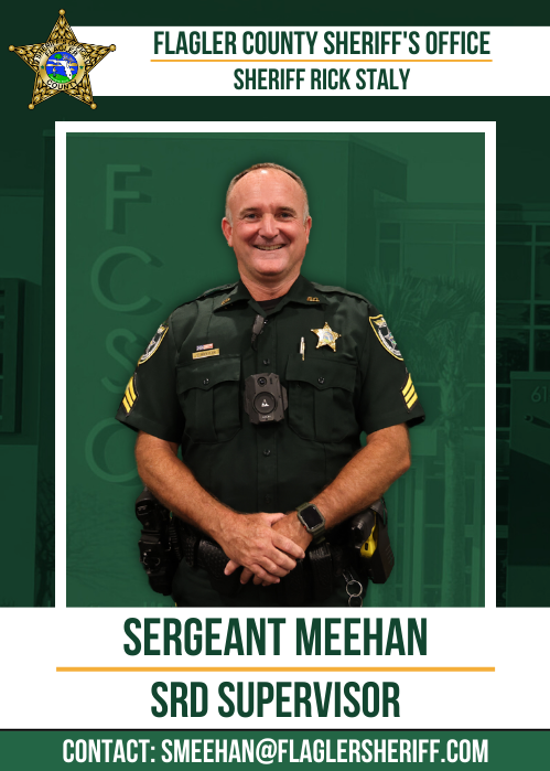Sergeant Meehan: SRD Supervisor. Contact at SMeehan@flaglersheriff.com