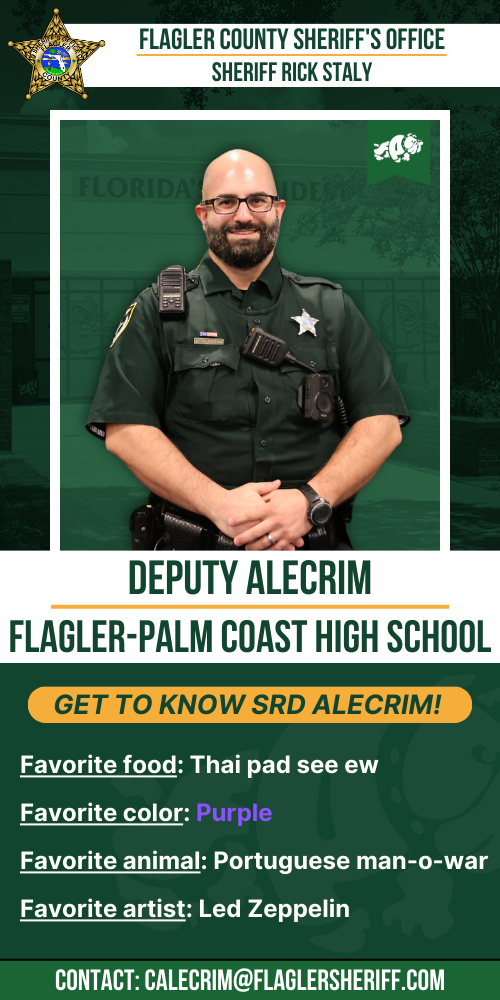 Meet Deputy Alecrim: Flagler-Palm Coast High School. Favorite food: Thai pad see ew. Favorite color: Purple. Favorite animal: Portuguese man-o-war. Favorite artist: Led Zeppelin.