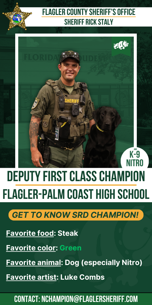 Meet Deputy First Class Champion and K-9 Nitro: Flagler-Palm Coast High School. Favorite food: Steak. Favorite color: Green. Favorite animal: Dog (especially Nitro). Favorite artist: Luke Combs.