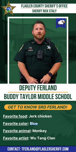 Meet Deputy Ferland: Buddy Taylor Middle School. Favorite food: Jerk chicken. Favorite color: Blue. Favorite animal: Monkey. Favorite artist: Wu Tang Clan