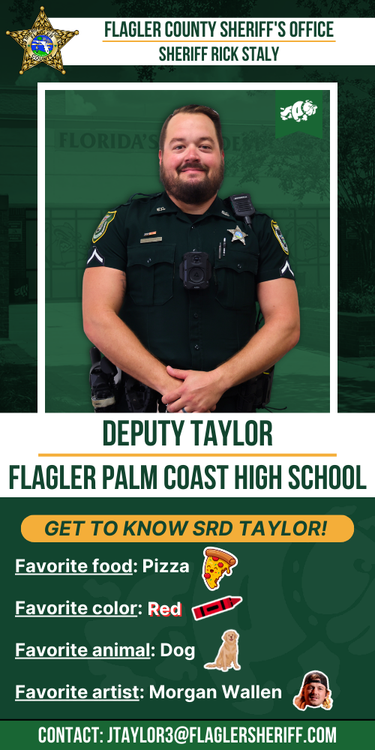 Meet Deputy Taylor: Flagler Palm Coast High School. Favorite food: Pizza. Favorite color: Red. Favorite animal: Dog. Favorite artist: Morgan Wallen.